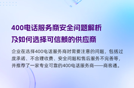 400电话服务商安全问题解析及如何选择可信赖的供应商 400电话服务商安全问题解析及如何选择可信赖的供应商