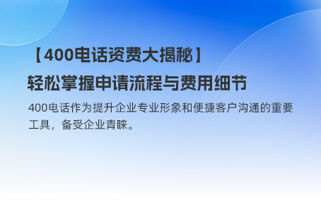 【400电话资费大揭秘】轻松掌握申请流程与费用细节