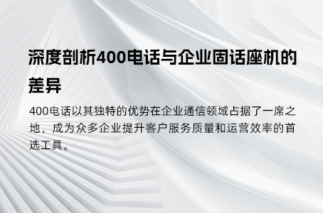 深度剖析400电话与企业固话座机的差异