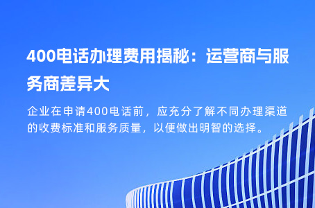 400电话办理费用揭秘：运营商与服务商差异大