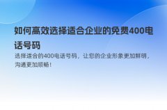 如何高效选择适合企业的免费400电话号码