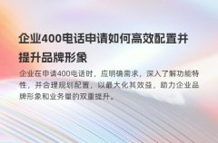 企业400电话申请如何高效配置并提升品牌形象