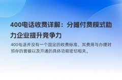 400电话收费详解：分摊付费模式助力企业提升竞争力
